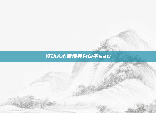 打动人心爱情表白句子530