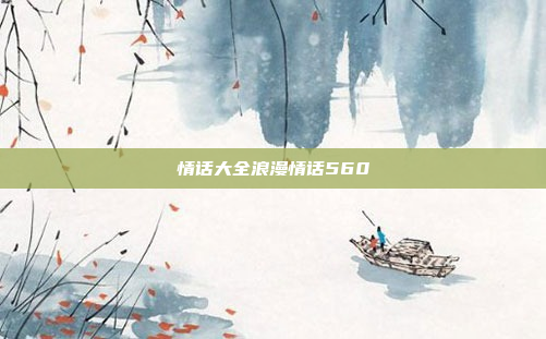 情话大全浪漫情话560