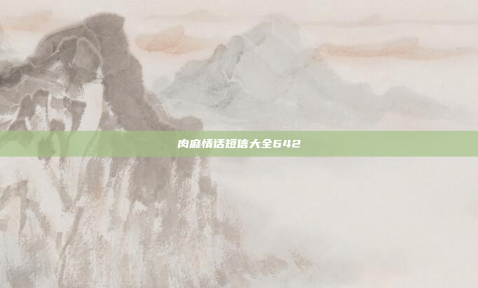 肉麻情话短信大全642